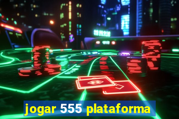 jogar 555 plataforma